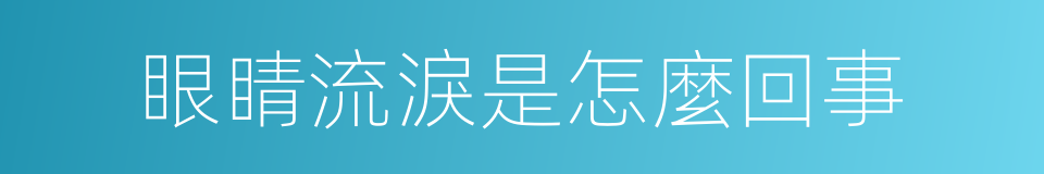 眼睛流淚是怎麼回事的同義詞