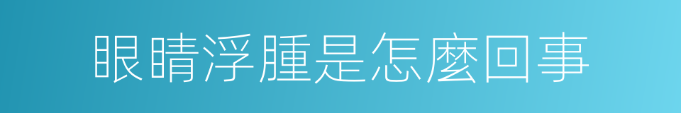 眼睛浮腫是怎麼回事的同義詞