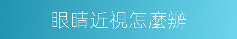眼睛近視怎麼辦的同義詞
