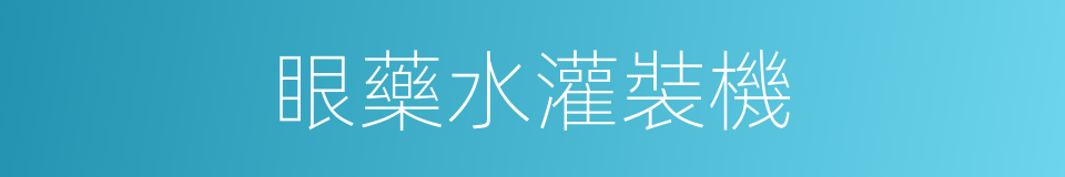 眼藥水灌裝機的同義詞