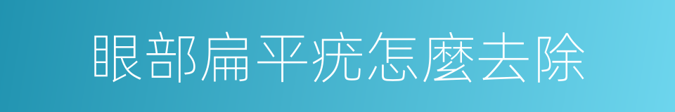 眼部扁平疣怎麼去除的同義詞