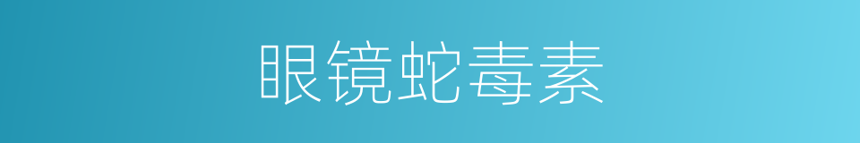 眼镜蛇毒素的同义词