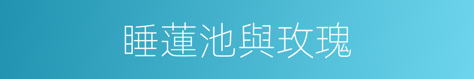 睡蓮池與玫瑰的同義詞