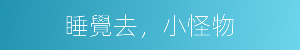 睡覺去，小怪物的同義詞