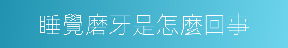 睡覺磨牙是怎麼回事的同義詞