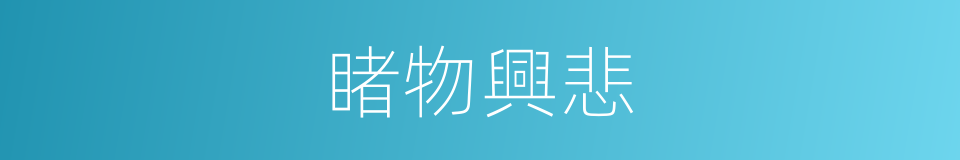 睹物興悲的意思