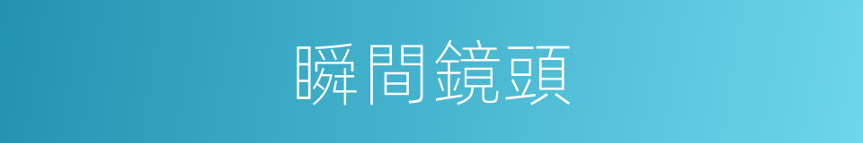 瞬間鏡頭的同義詞