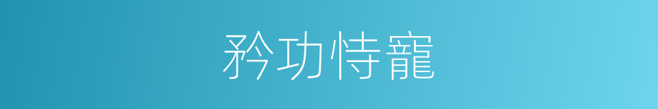 矜功恃寵的意思