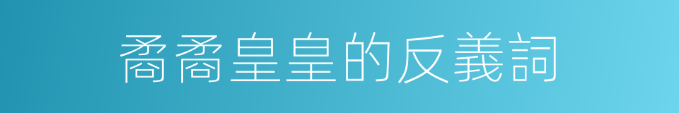 矞矞皇皇的反義詞的同義詞