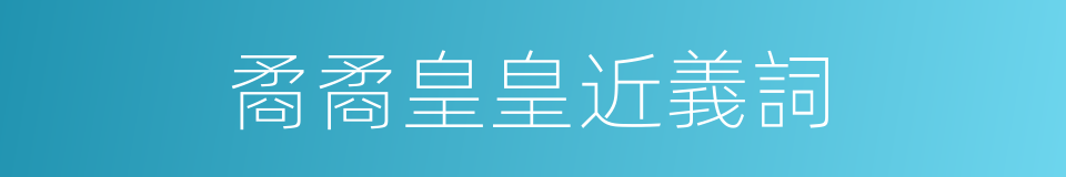 矞矞皇皇近義詞的同義詞