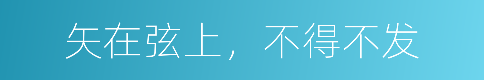 矢在弦上，不得不发的同义词