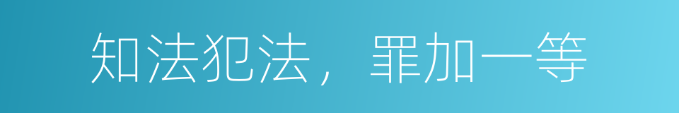 知法犯法，罪加一等的同义词