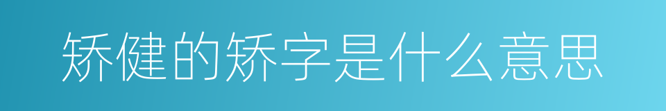 矫健的矫字是什么意思的同义词