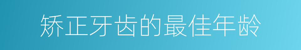 矫正牙齿的最佳年龄的同义词