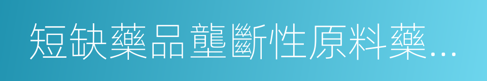 短缺藥品壟斷性原料藥價格行為指南的同義詞