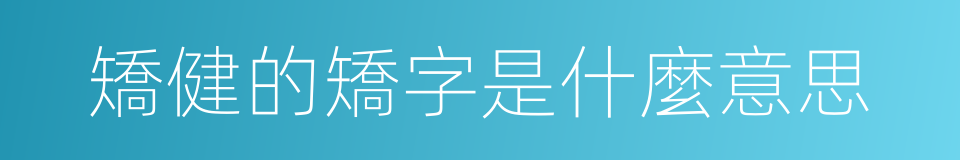 矯健的矯字是什麼意思的同義詞