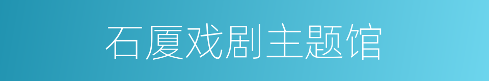 石厦戏剧主题馆的同义词