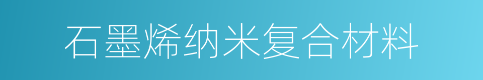 石墨烯纳米复合材料的同义词