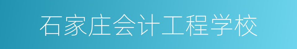 石家庄会计工程学校的同义词