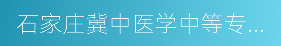 石家庄冀中医学中等专业学校的意思