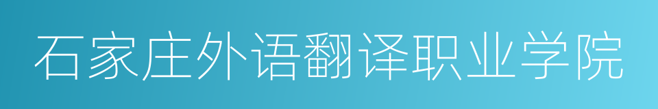 石家庄外语翻译职业学院的同义词