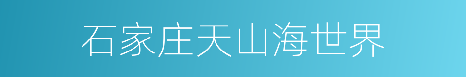 石家庄天山海世界的同义词