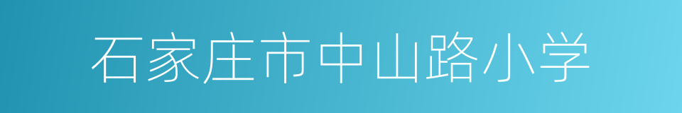 石家庄市中山路小学的同义词