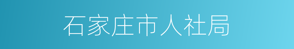 石家庄市人社局的同义词