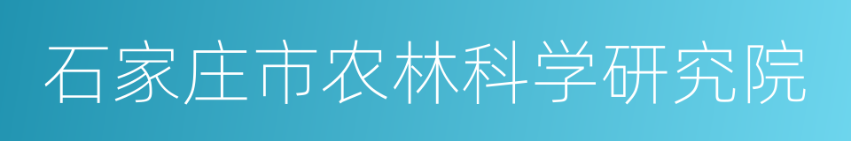 石家庄市农林科学研究院的同义词