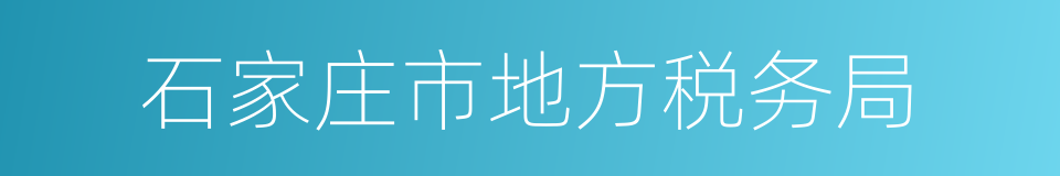 石家庄市地方税务局的同义词