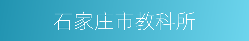 石家庄市教科所的同义词