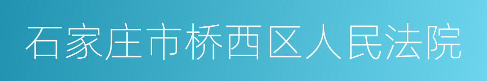 石家庄市桥西区人民法院的意思