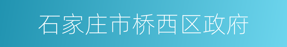 石家庄市桥西区政府的同义词