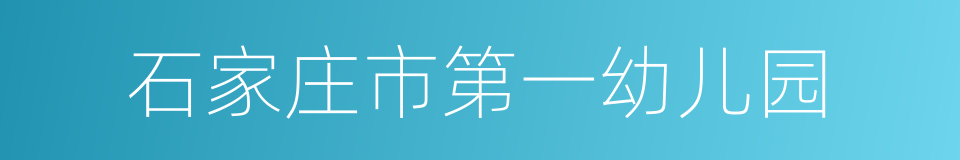 石家庄市第一幼儿园的同义词