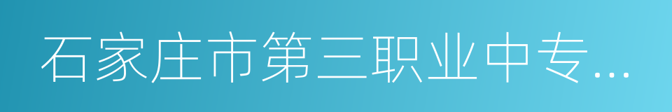 石家庄市第三职业中专学校的同义词