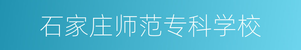 石家庄师范专科学校的同义词