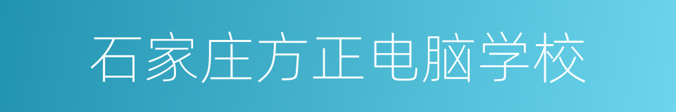 石家庄方正电脑学校的同义词