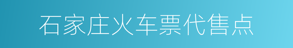 石家庄火车票代售点的同义词