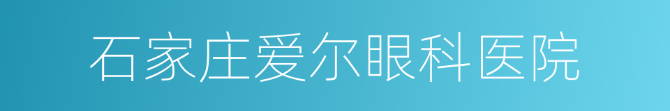 石家庄爱尔眼科医院的同义词