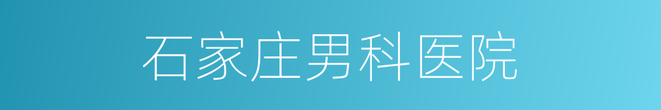 石家庄男科医院的同义词