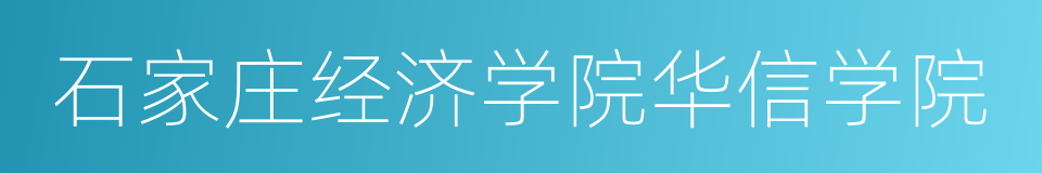 石家庄经济学院华信学院的同义词