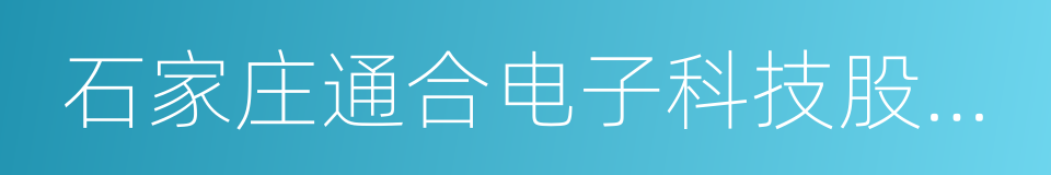 石家庄通合电子科技股份有限公司的同义词