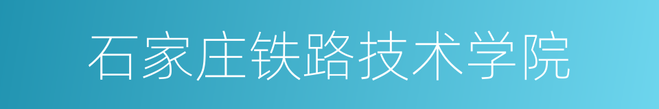 石家庄铁路技术学院的同义词