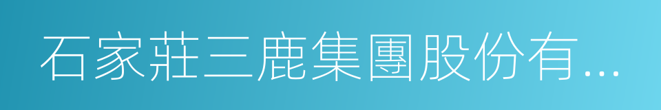 石家莊三鹿集團股份有限公司的同義詞