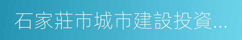 石家莊市城市建設投資控股集團有限公司的同義詞