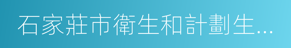 石家莊市衛生和計劃生育委員會的同義詞