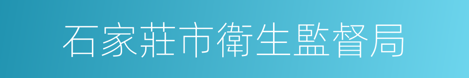 石家莊市衛生監督局的同義詞