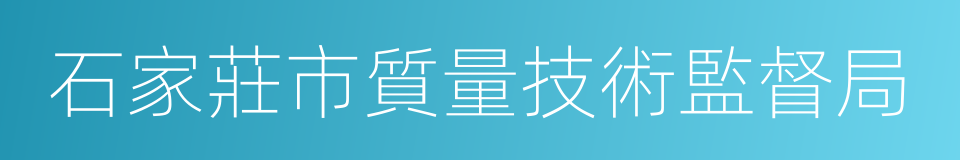 石家莊市質量技術監督局的同義詞