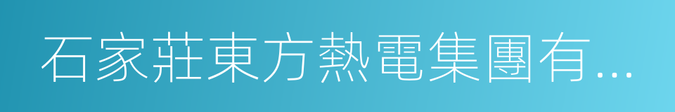 石家莊東方熱電集團有限公司的同義詞