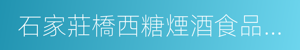 石家莊橋西糖煙酒食品股份有限公司的同義詞